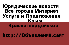 Atties “Юридические новости“ - Все города Интернет » Услуги и Предложения   . Крым,Красногвардейское